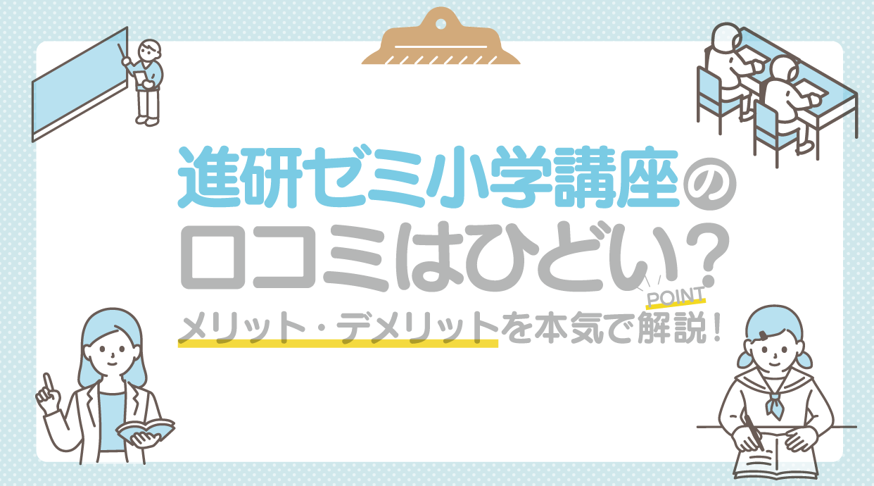 進研ゼミ小学講座の口コミはひどいの？メリット・デメリットを本気で解説！